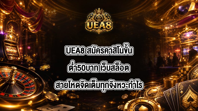UEA8 สมัครคาสิโนขั้นต่ํา50บาท